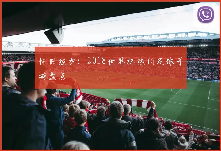 怀旧经典：2018世界杯热门足球手游盘点